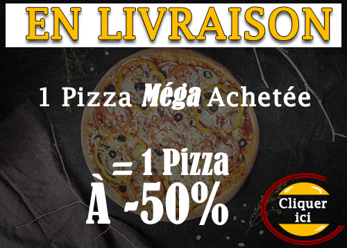1 PIZZA MEGA ACHETEE = LA 2 EME A - 50 POURCENT